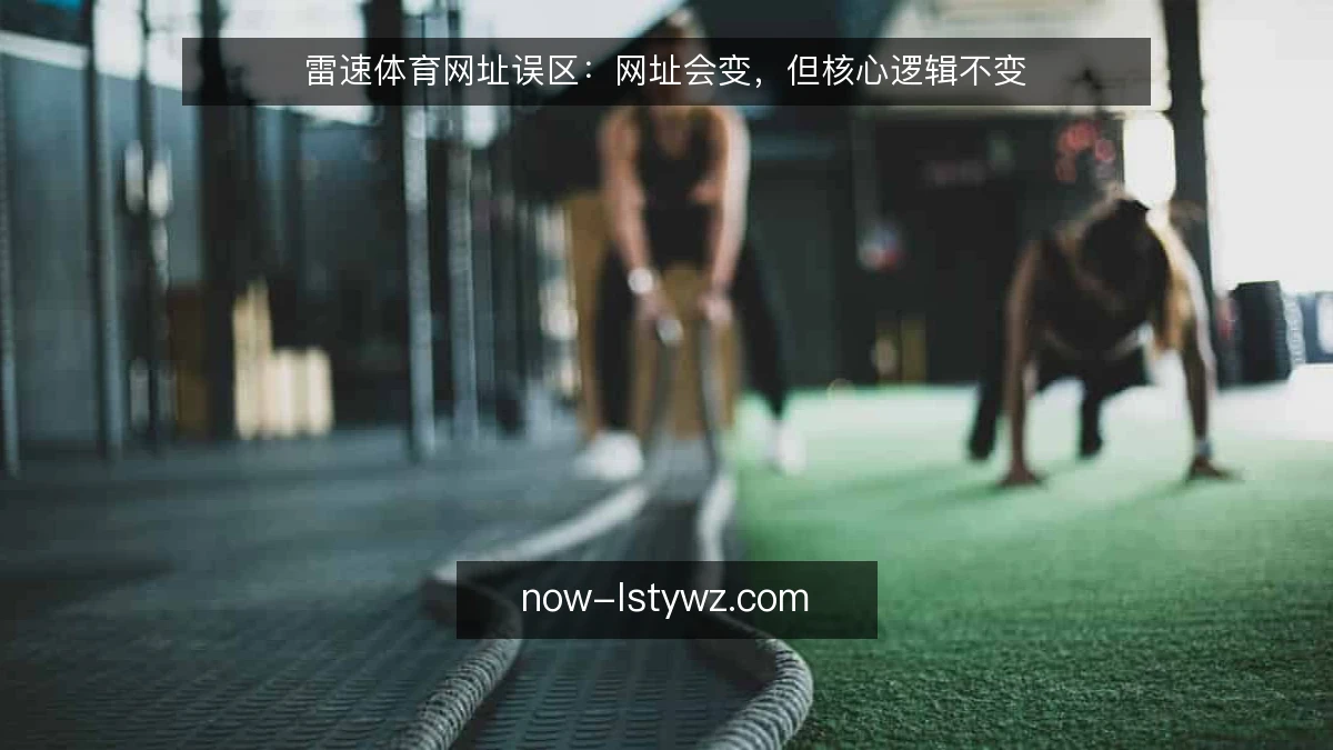 雷速体育网址误区：网址会变，但核心逻辑不变