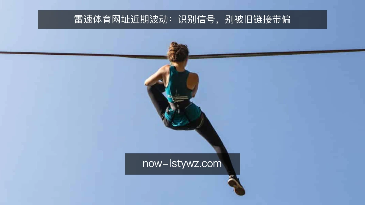 雷速体育网址近期波动：识别信号，别被旧链接带偏