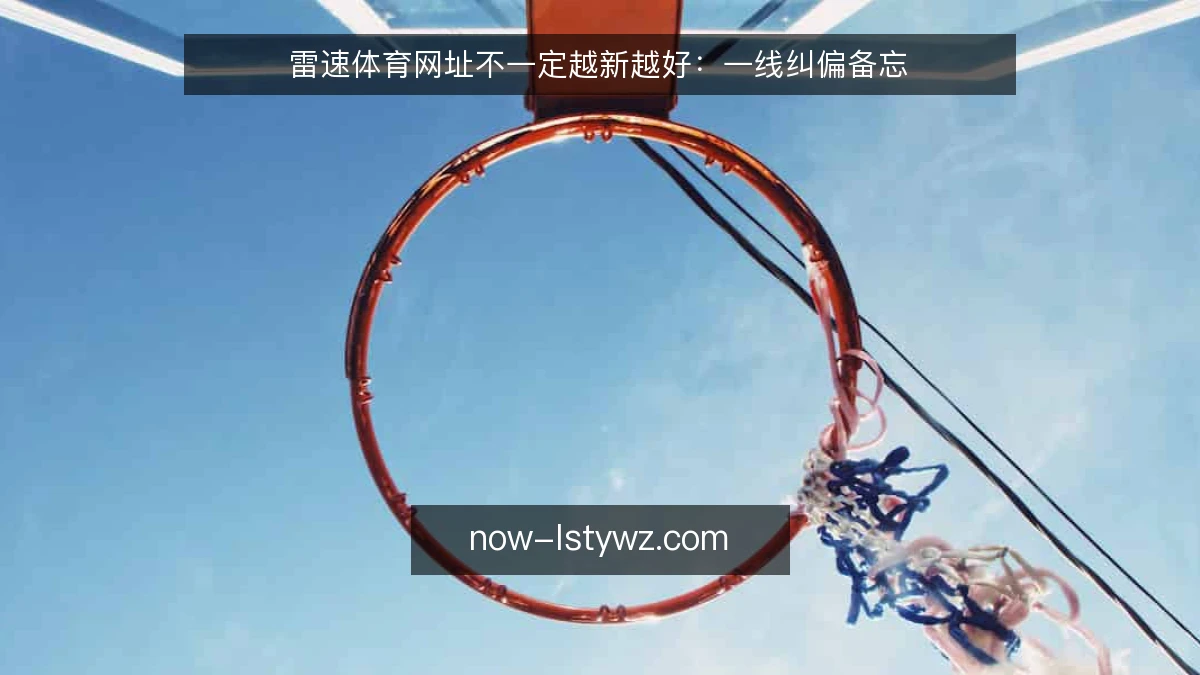 雷速体育网址不一定越新越好：一线纠偏备忘