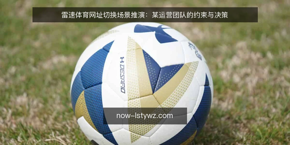 雷速体育网址切换场景推演：某运营团队的约束与决策 — 场景设定：某运营团队的日常入口需求 配图