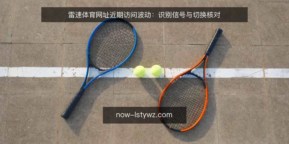 雷速体育网址近期访问波动：识别信号与切换核对 — 近期访问异常信号观察 配图